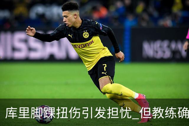 库里脚踝扭伤引发担忧 但教练确认他状态良好